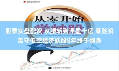 股票实盘配资 从腰斩到浮盈十亿 某险资苦守低空经济妖股8年终于翻身