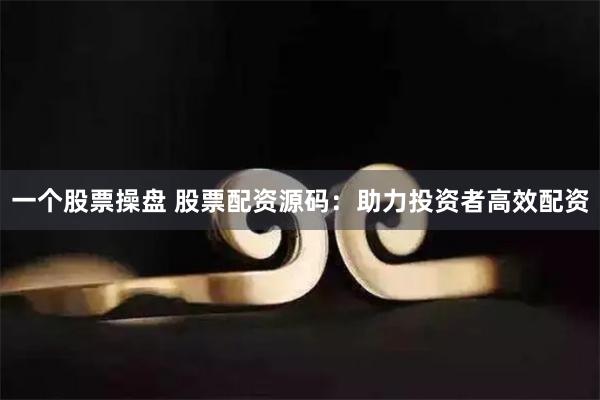 一个股票操盘 股票配资源码：助力投资者高效配资