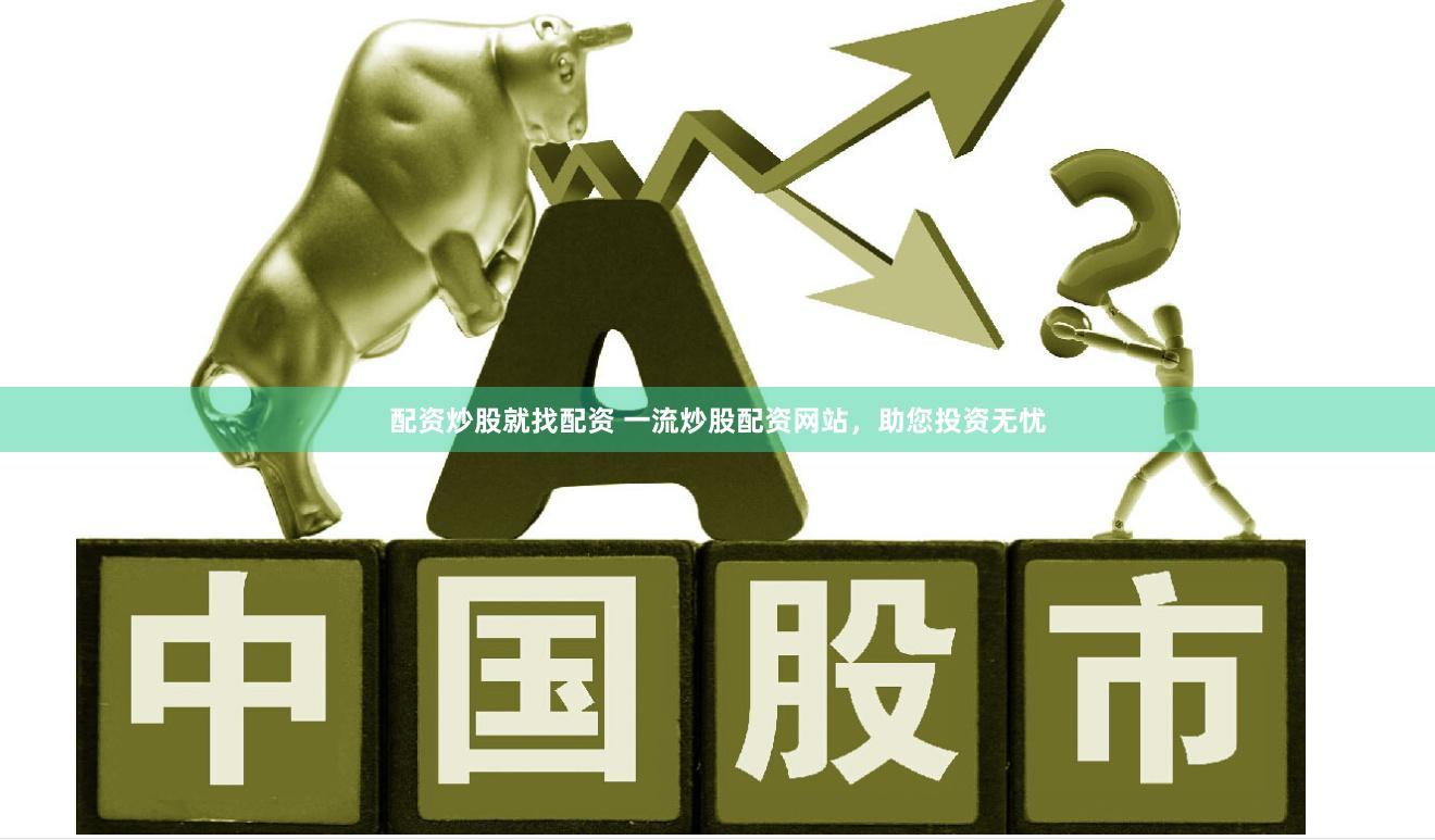 配资炒股就找配资 一流炒股配资网站，助您投资无忧