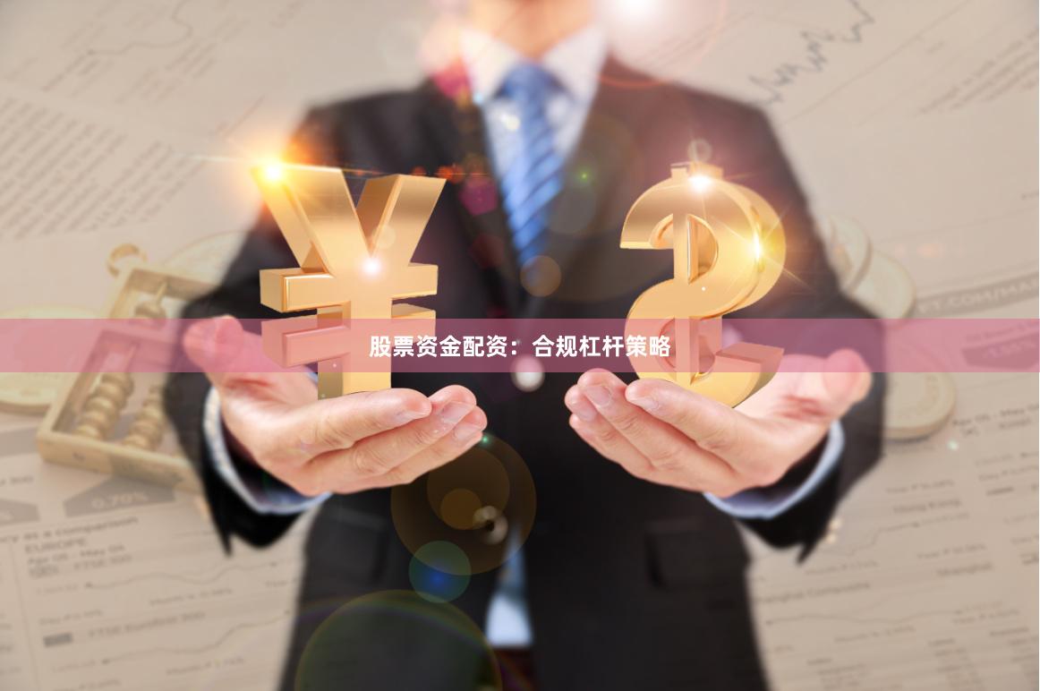 股票资金配资：合规杠杆策略