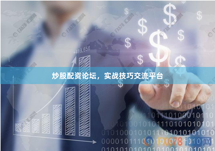 炒股配资论坛,实战技巧交流平台