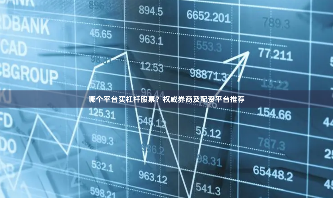 哪个平台买杠杆股票？权威券商及配资平台推荐